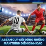 Asean Cup Soi Dong Nhung Man Trinh Dien Dinh Cao