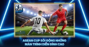 Asean Cup Soi Dong Nhung Man Trinh Dien Dinh Cao