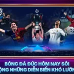 Bong Da Duc Hom Nay Soi Dong Nhung Dien Bien Kho Luong