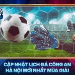 Cap Nhat Lich Da Cong An Ha Noi Moi Nhat Mua Giai
