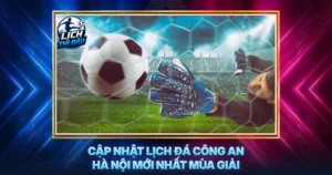 Cap Nhat Lich Da Cong An Ha Noi Moi Nhat Mua Giai