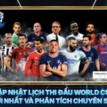Cap Nhat Lich Thi Dau World Cup Moi Nhat Va Phan Tich Chuyen Sau