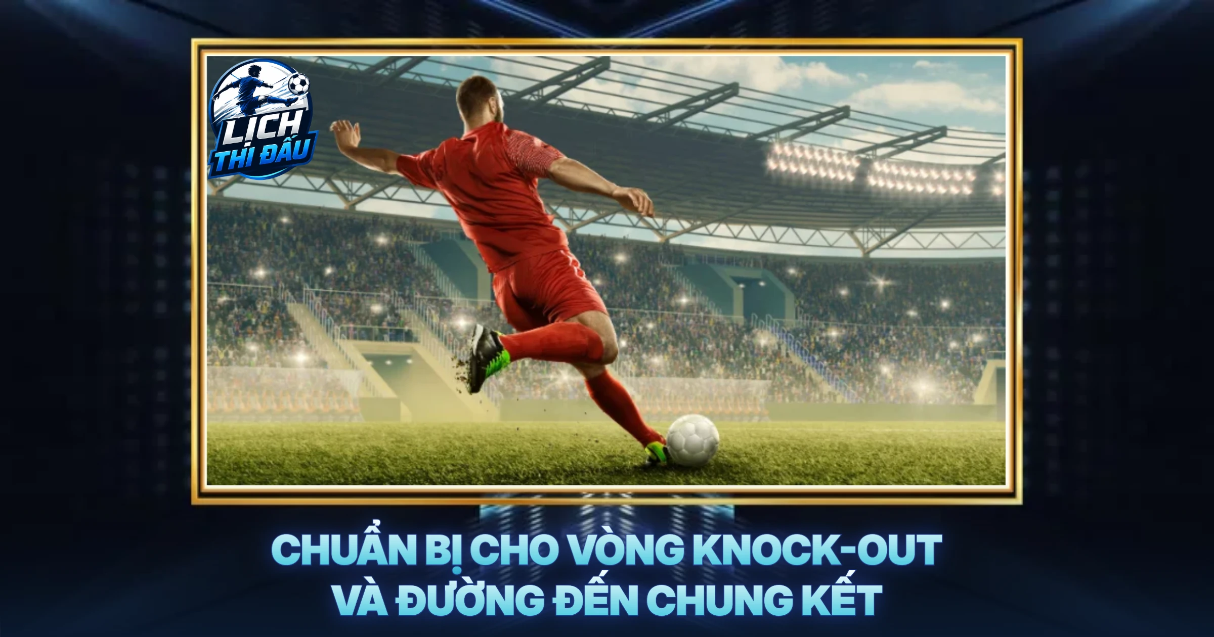 Chuẩn Bị Cho Vòng Knock-Out Và Đường Đến Chung Kết