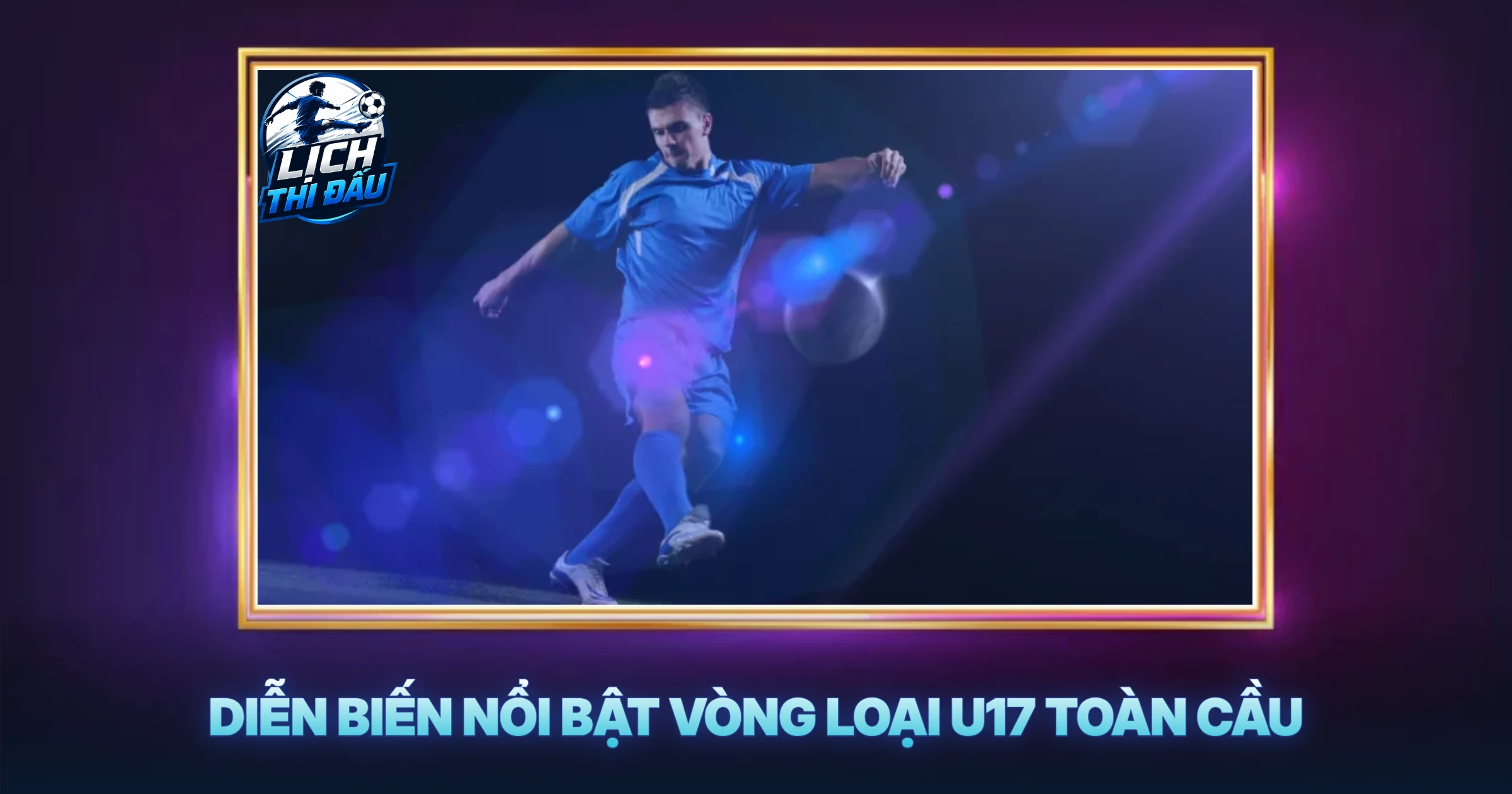 Diễn Biến Nổi Bật Vòng Loại U17 Toàn Cầu