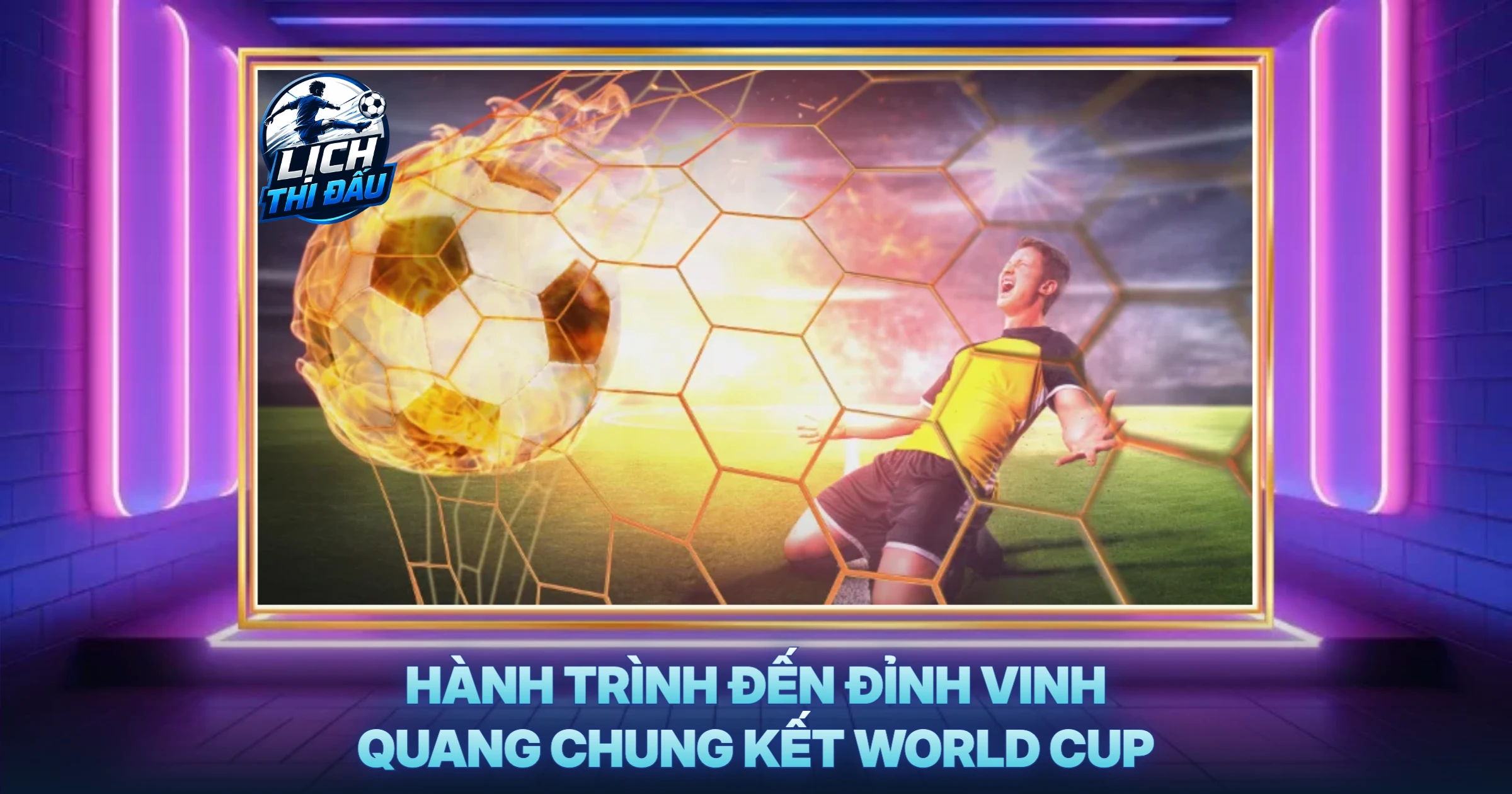 Hành Trình Đến Đỉnh Vinh Quang Chung Kết World Cup