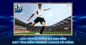 Lich Thi Dau Bong Da Anh Dem Nay Tam Diem Premier League Soi Dong
