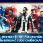 Lich Thi Dau C1 Hom Nay Tam Diem Bung No Cuoc Chien Chau Au