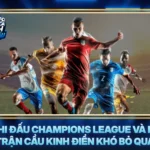 Lich Thi Dau Champions League Va Nhung Tran Cau Kinh Dien Kho Bo Qua