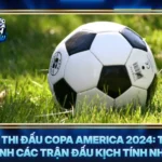 Lich Thi Dau Copa America 2024 Toan Canh Cac Tran Dau Kich Tinh Nhat