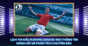 Lich Thi Dau Europa League Moi Thong Tin Nong Hoi Va Phan Tich Chuyen Sau