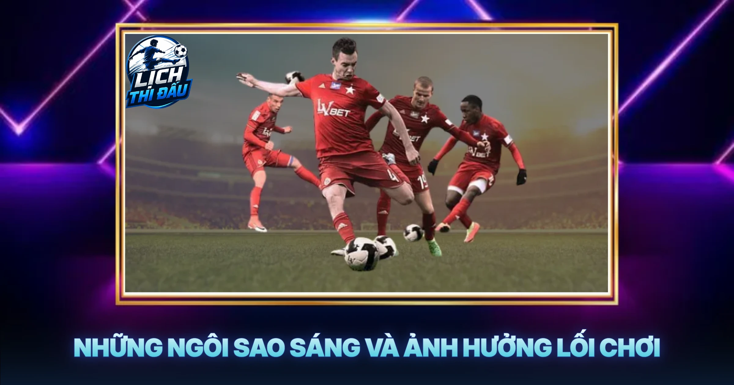 Những Ngôi Sao Sáng Và Ảnh Hưởng Lối Chơi