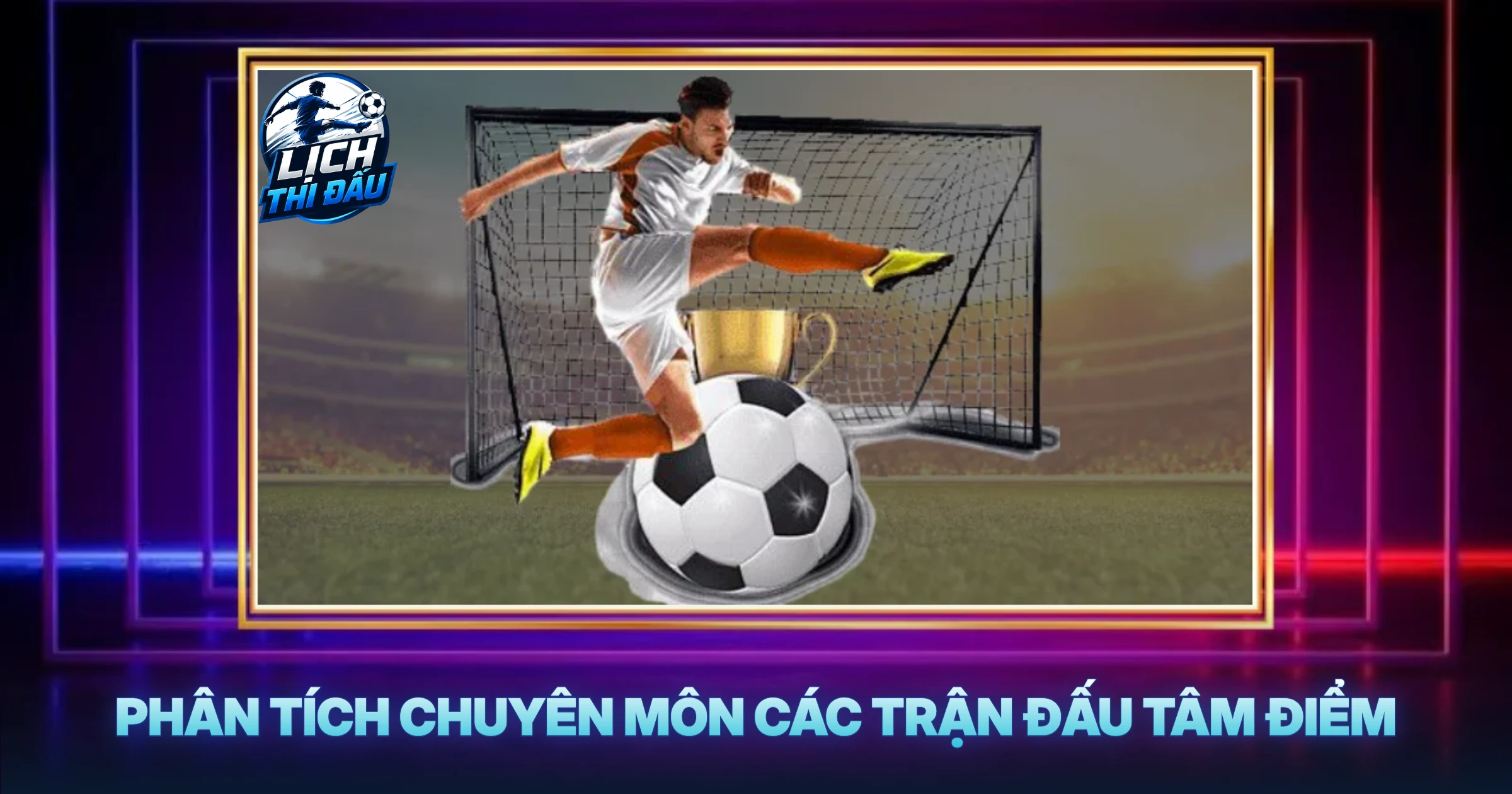 Phân Tích Chuyên Môn Các Trận Đấu Tâm Điểm