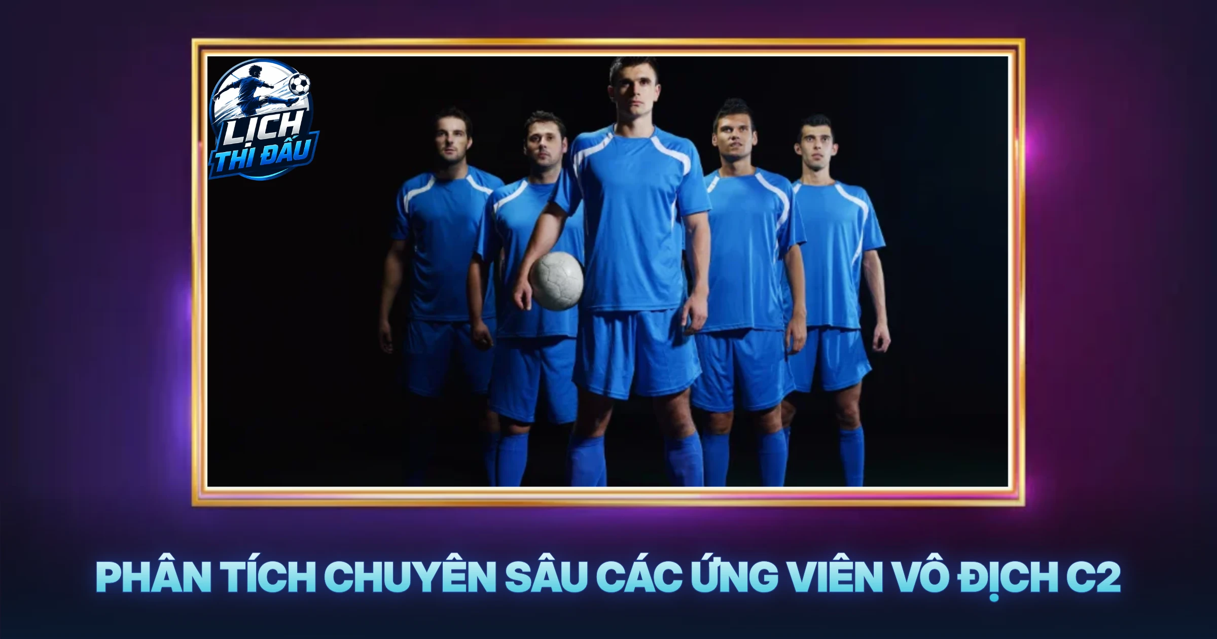 Phân Tích Chuyên Sâu Các Ứng Viên Vô Địch C2