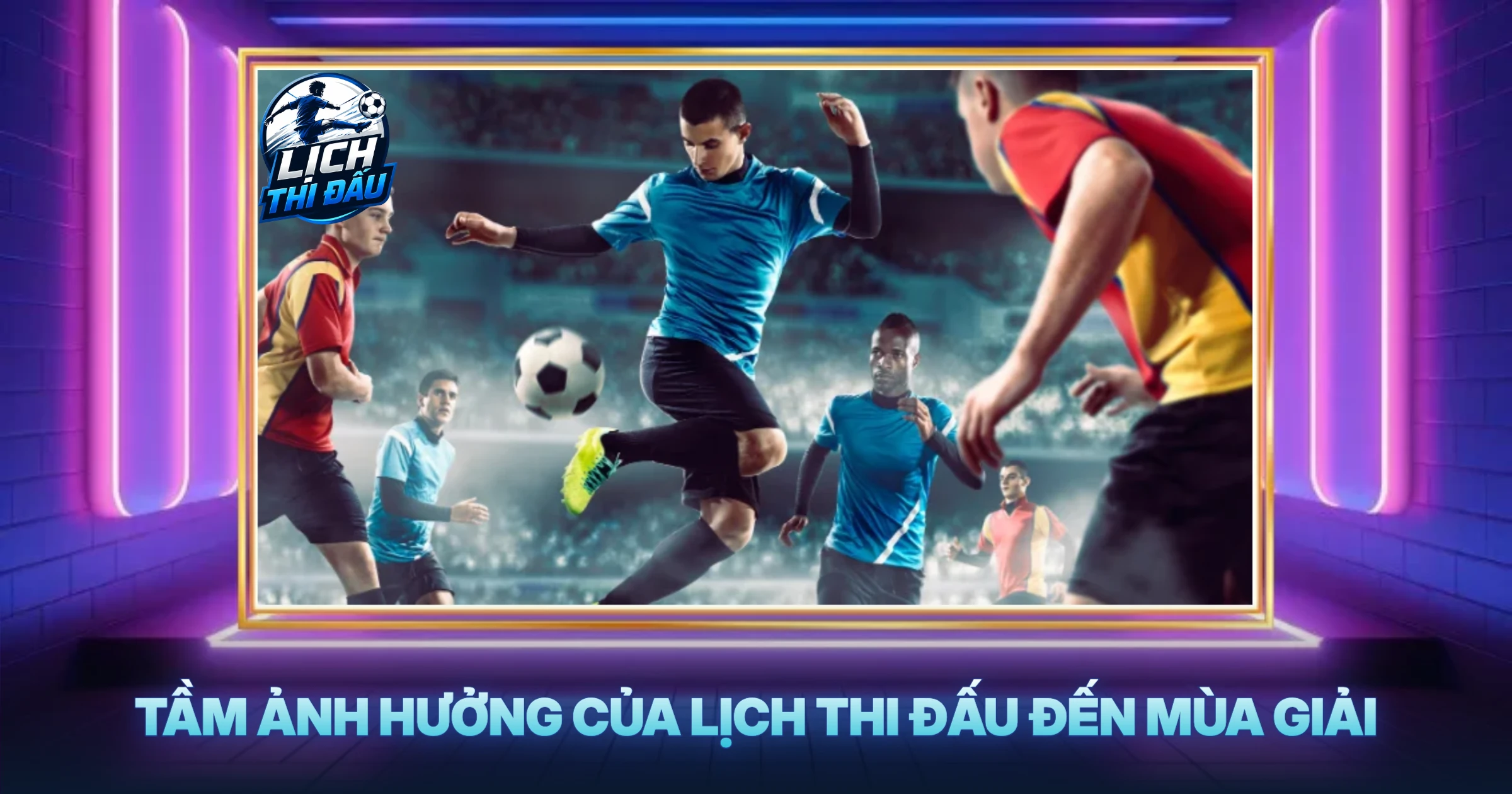 Tầm Ảnh Hưởng Của Lịch Thi Đấu Đến Mùa Giải