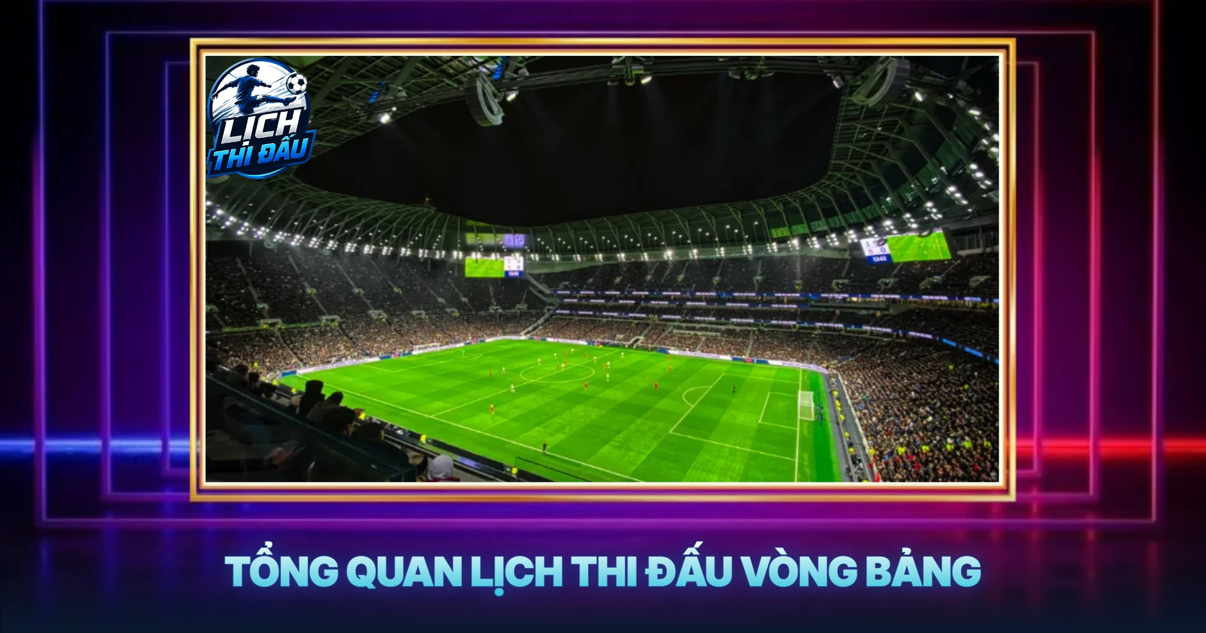 Tổng Quan Lịch Thi Đấu Vòng Bảng