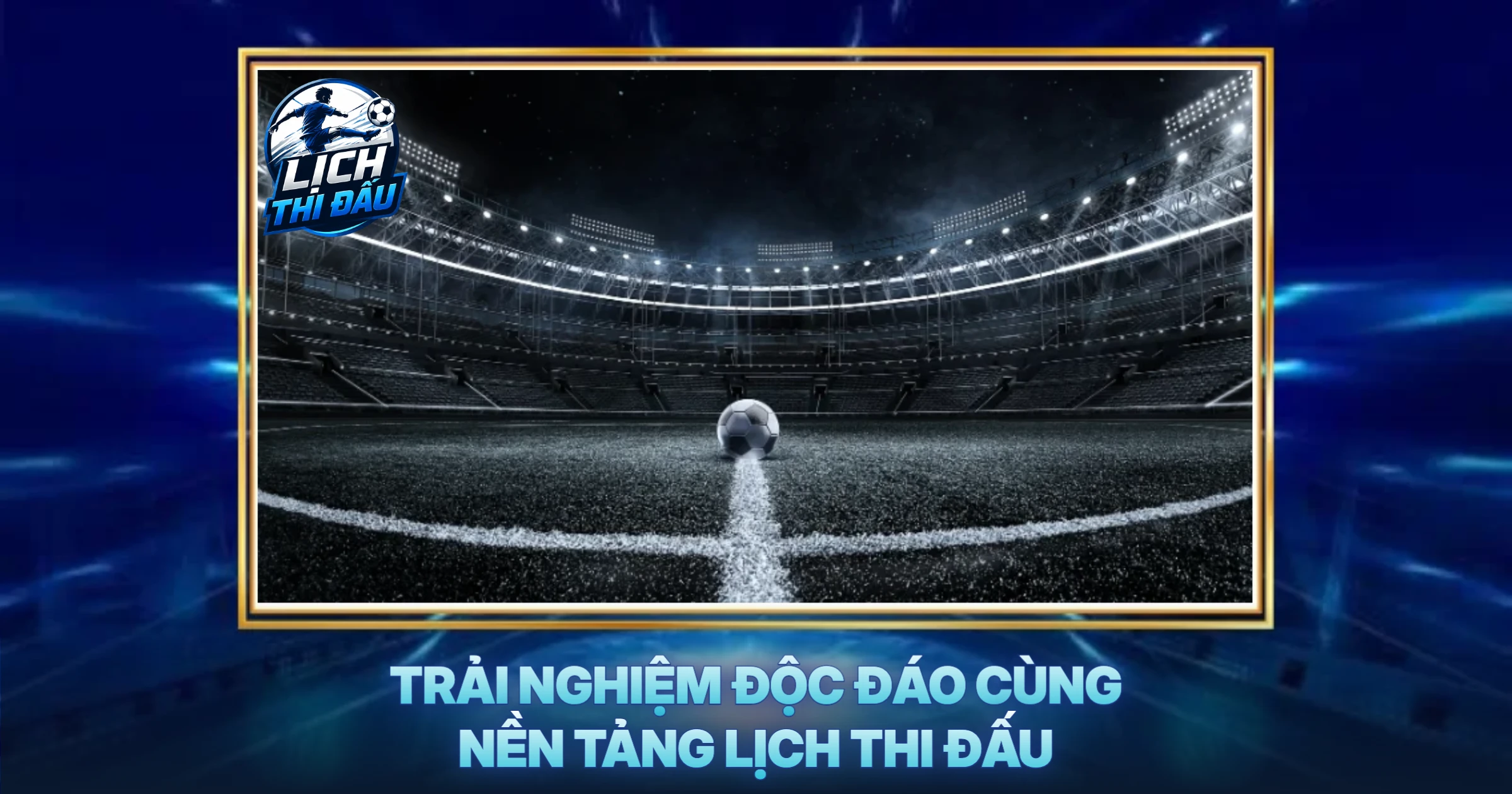 Trải Nghiệm Độc Đáo Cùng Nền Tảng Lịch Thi Đấu