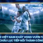 U23 Viet Nam Khat Vong Vuon Tam Chau Luc Tiep Noi Thanh Cong