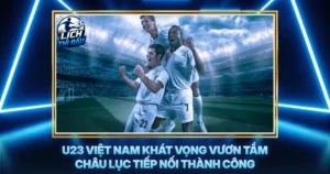 U23 Viet Nam Khat Vong Vuon Tam Chau Luc Tiep Noi Thanh Cong